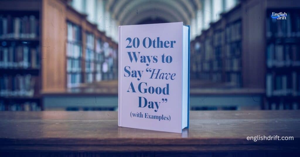 20 Other Ways to Say “Have a Good Day” (With Examples)