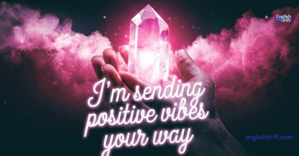 I’m Sending Positive Vibes Your Way