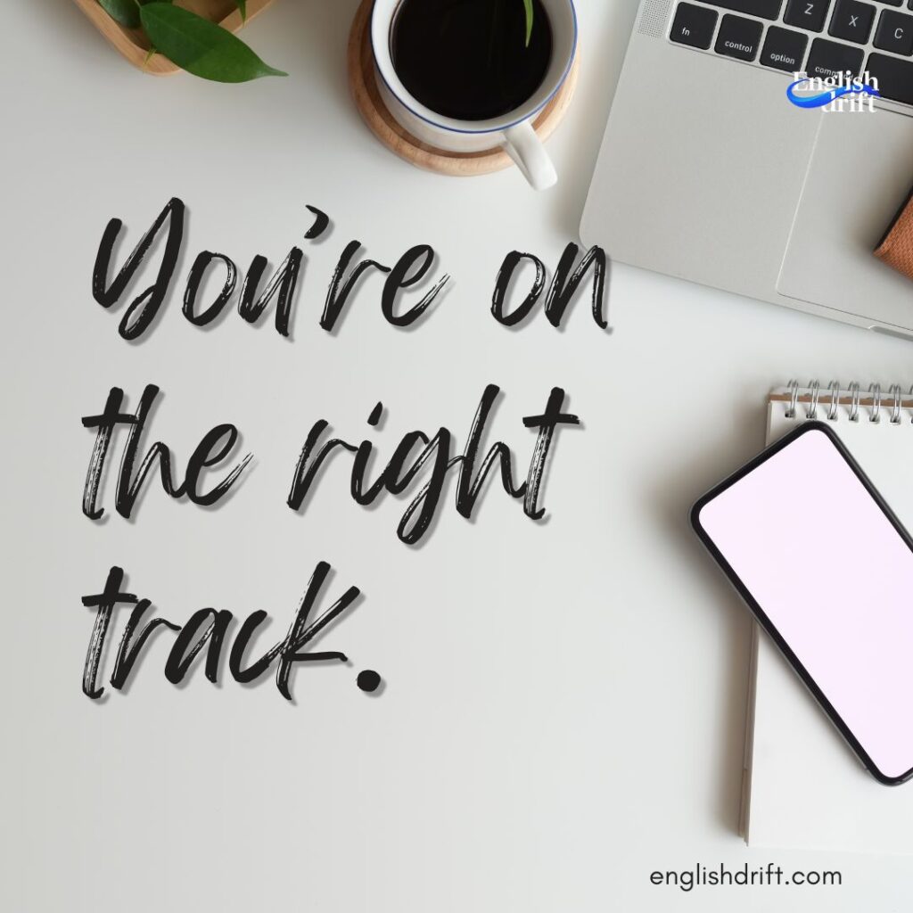 You’re on the right track.