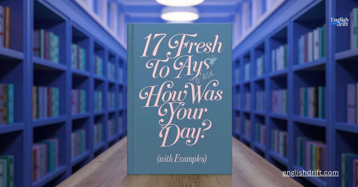 17 Fresh Ways to Ask How Was Your Day (With Examples)