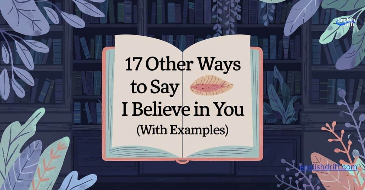 17 Other Ways to Say I Believe in You (With Examples)