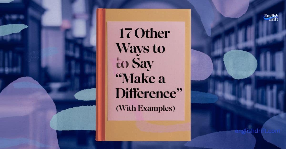 17 Other Ways to Say Make a Difference (With Examples)