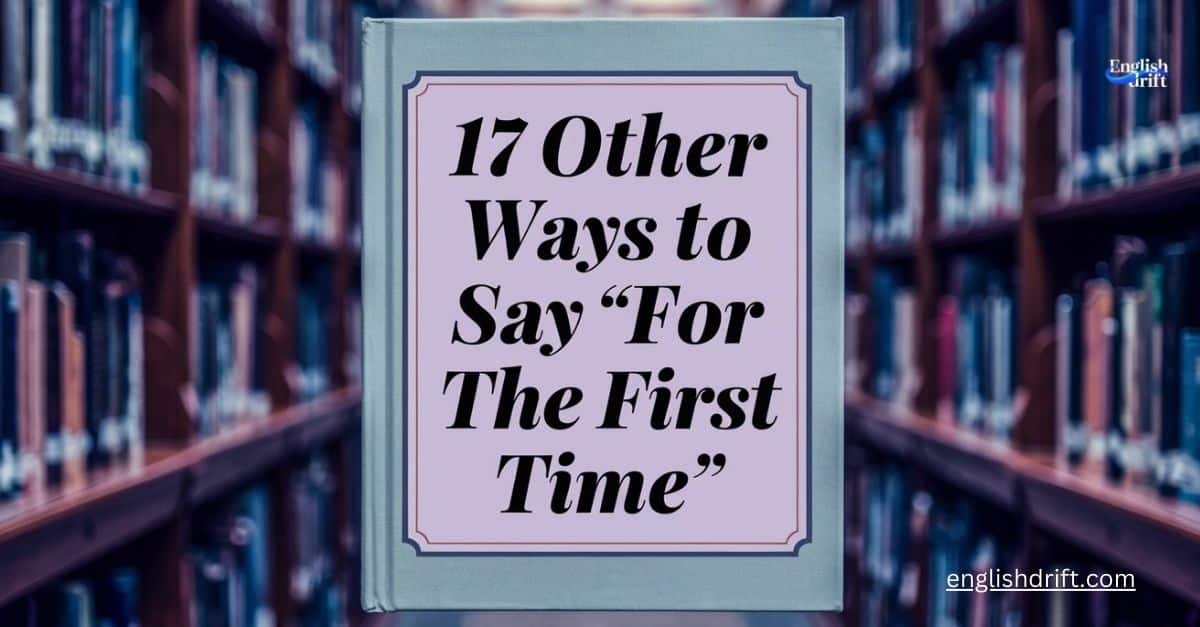 17 other Ways to Say For the First Time