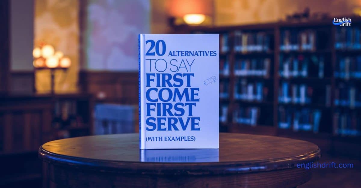 20 Alternatives to Say First Come First Serve (with Examples)