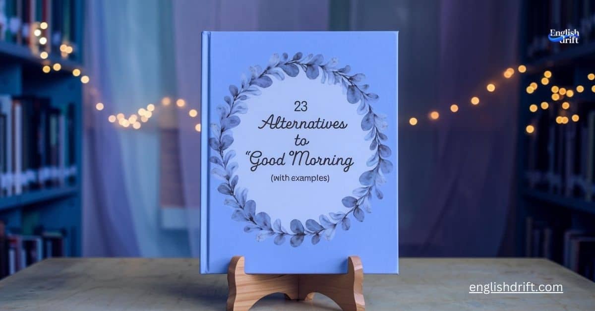 23 alternatives to good morning