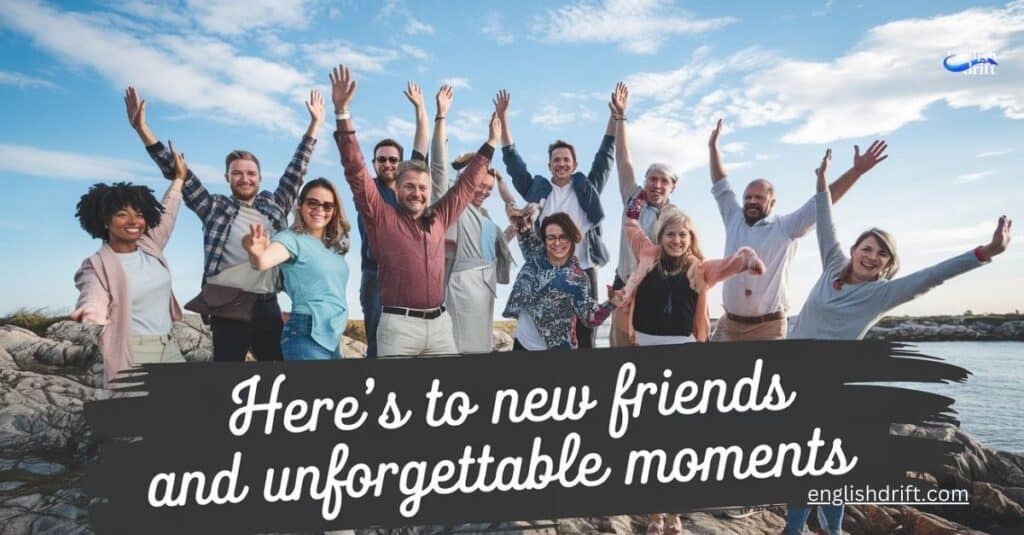 Here's to new friends and unforgettable moments