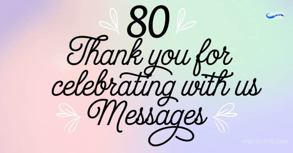 80 Thank You For Celebrating With Us Messages