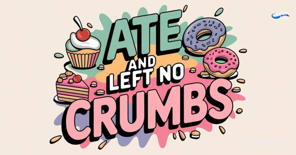 ate and left no crumbs