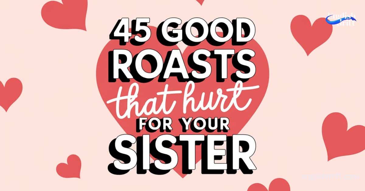 45 Good Roasts that Hurt for Your Sister